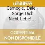 Carnegie, Dale - Sorge Dich Nicht-Lebe! (Audiolibro) [Edizione: Germania]
