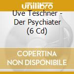 Uve Teschner - Der Psychiater (6 Cd) cd musicale di Uve Teschner