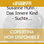 Susanne Huhn - Das Innere Kind - Suchte Verstehen cd musicale di Susanne Huhn