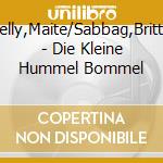 Kelly,Maite/Sabbag,Britta - Die Kleine Hummel Bommel cd musicale di Kelly,Maite/Sabbag,Britta