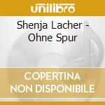 Shenja Lacher - Ohne Spur cd musicale di Shenja Lacher