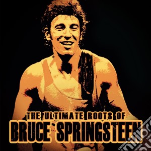 Bruce Springsteen - The Ultimate Roots Of cd musicale di Bruce Springsteen