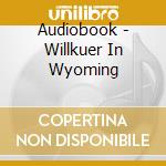 Audiobook - Willkuer In Wyoming cd musicale di Audiobook