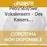 Petri/Stol/Swr Vokalensem - Des Kaisers Nachtigall cd
