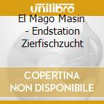 El Mago Masin - Endstation Zierfischzucht cd