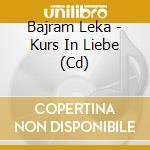 Bajram Leka - Kurs In Liebe (Cd) cd musicale di Bajram Leka