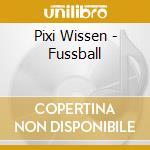 Pixi Wissen - Fussball cd musicale di Pixi Wissen