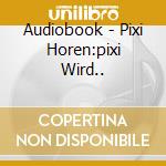 Audiobook - Pixi Horen:pixi Wird.. cd musicale di Audiobook