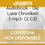 Audiobook - Die Luna Chroniken 1-mp3- (2 Cd) cd musicale di Audiobook
