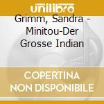 Grimm, Sandra - Minitou-Der Grosse Indian cd musicale di Grimm, Sandra