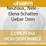 Neuhaus, Nele - Elena-Schatten Ueber Dem cd musicale di Neuhaus, Nele
