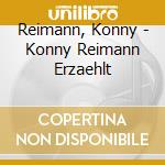 Reimann, Konny - Konny Reimann Erzaehlt cd musicale di Reimann, Konny