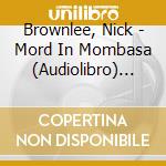 Brownlee, Nick - Mord In Mombasa (Audiolibro) [Edizione: Germania] cd musicale di Brownlee, Nick