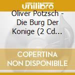 Oliver Potzsch - Die Burg Der Konige (2 Cd Mp3) cd musicale di Oliver Potzsch