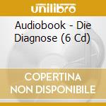 Audiobook - Die Diagnose (6 Cd) cd musicale di Audiobook