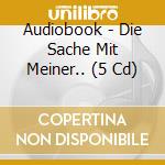 Audiobook - Die Sache Mit Meiner.. (5 Cd) cd musicale di Audiobook