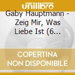 Gaby Hauptmann - Zeig Mir, Was Liebe Ist (6 Cd) cd musicale di Gaby Hauptmann