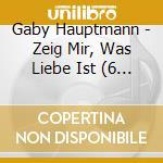 Gaby Hauptmann - Zeig Mir, Was Liebe Ist (6 Cd) cd