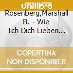 Rosenberg,Marshall B. - Wie Ich Dich Lieben Kann,Wenn cd musicale di Rosenberg,Marshall B.