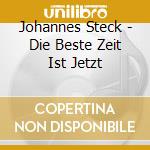 Johannes Steck - Die Beste Zeit Ist Jetzt cd