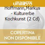 Hoffmann,Markus - Kulturerbe Kochkunst (2 Cd) cd