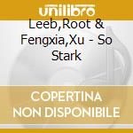 Leeb,Root & Fengxia,Xu - So Stark cd