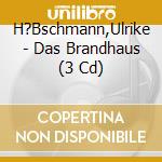 H?Bschmann,Ulrike - Das Brandhaus (3 Cd) cd