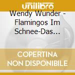 Wendy Wunder - Flamingos Im Schnee-Das Tasc (5 Cd) cd musicale di Wendy Wunder