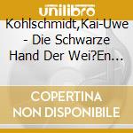 Kohlschmidt,Kai-Uwe - Die Schwarze Hand Der Wei?En F (2 Cd) cd
