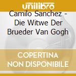 Camilo Sanchez - Die Witwe Der Brueder Van Gogh cd