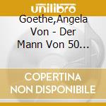 Goethe,Angela Von - Der Mann Von 50 Jahren cd musicale di Goethe,Angela Von