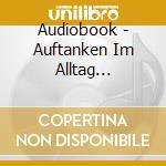 Audiobook - Auftanken Im Alltag (Audiolibro) [Edizione: Germania] cd