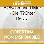 H?Bschmann,Ulrike - Die T?Chter Der K?Lte-Taschenh?Rbuch (6 Cd) cd