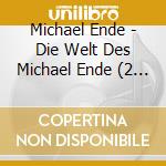 Michael Ende - Die Welt Des Michael Ende (2 Cd) cd
