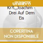 Kr?L,Joachim - Drei Auf Dem Eis cd