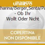Schubert,Katharina/Berger,Senta/Paul,Christiane - Ob Ihr Wollt Oder Nicht cd musicale di Schubert,Katharina/Berger,Senta/Paul,Christiane