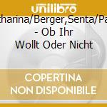 Schubert,Katharina/Berger,Senta/Paul,Christiane - Ob Ihr Wollt Oder Nicht cd