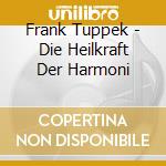 Frank Tuppek - Die Heilkraft Der Harmoni