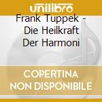 Frank Tuppek - Die Heilkraft Der Harmoni cd