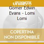 Gomer Edwin Evans - Lomi Lomi cd musicale di Gomer Edwin Evans