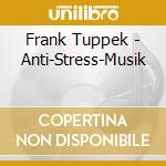 Frank Tuppek - Anti-Stress-Musik cd musicale di Frank Tuppek