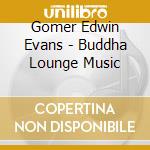 Gomer Edwin Evans - Buddha Lounge Music cd