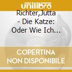 Richter,Jutta - Die Katze: Oder Wie Ich Die Ew cd
