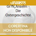 Gr?N,Anselm - Die Ostergeschichte cd