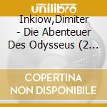 Inkiow,Dimiter - Die Abenteuer Des Odysseus (2 Cd) cd musicale
