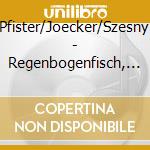Pfister/Joecker/Szesny - Regenbogenfisch, Komm Hil cd musicale di Pfister/Joecker/Szesny