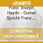 Franz Joseph Haydn - Gurner Spricht Franz Joseph Haydn (3 Cd) cd musicale di Franz Joseph Haydn