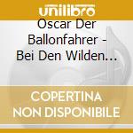 Oscar Der Ballonfahrer - Bei Den Wilden Baren cd