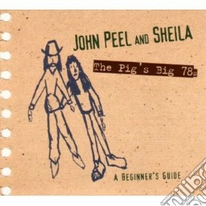 John Peel And Sheila - The Pig's Big 78's cd musicale di JOHN PEEL & SHEILA