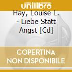 Hay, Louise L. - Liebe Statt Angst [Cd] cd